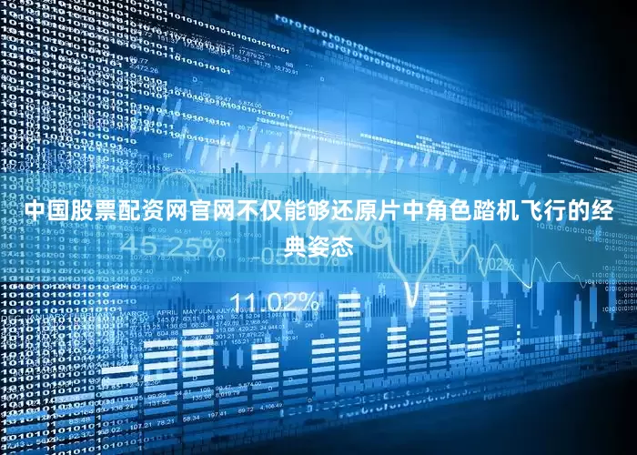中国股票配资网官网不仅能够还原片中角色踏机飞行的经典姿态