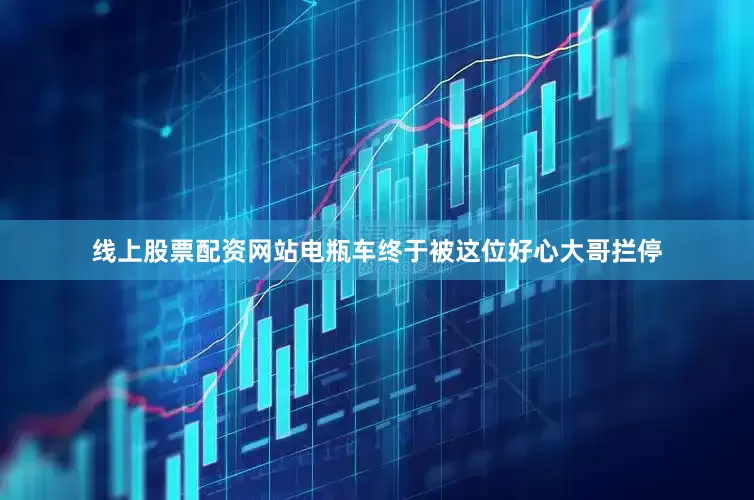 线上股票配资网站电瓶车终于被这位好心大哥拦停