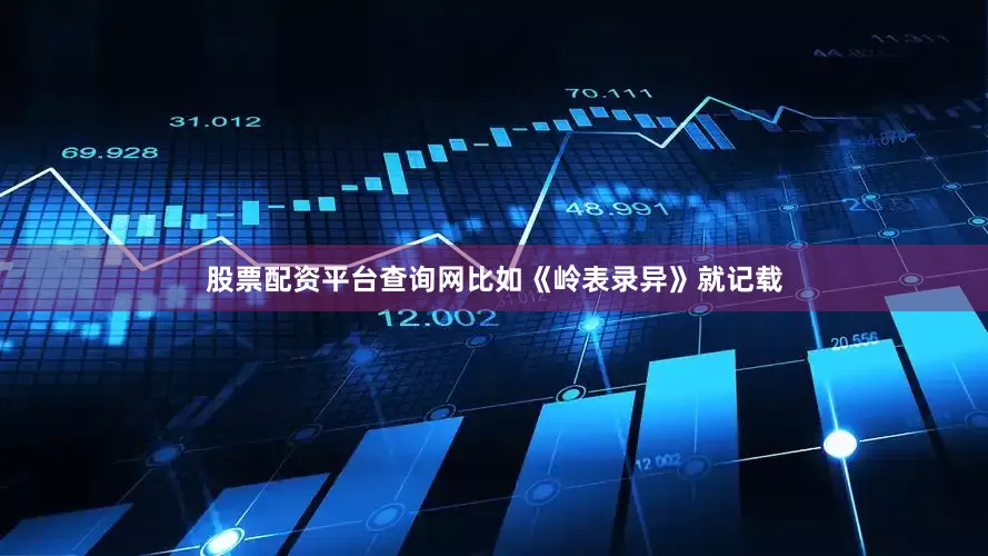 股票配资平台查询网比如《岭表录异》就记载