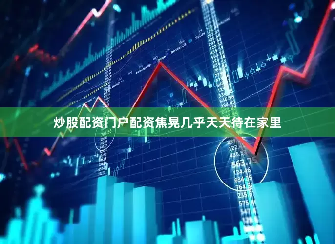 炒股配资门户配资焦晃几乎天天待在家里
