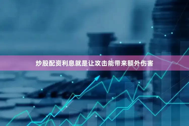 炒股配资利息就是让攻击能带来额外伤害
