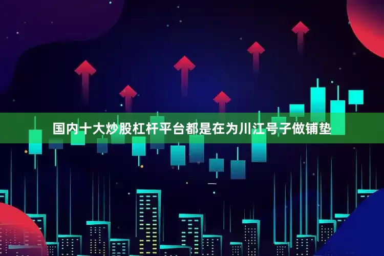 国内十大炒股杠杆平台都是在为川江号子做铺垫