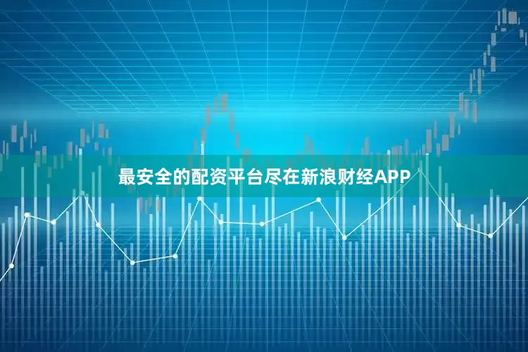 最安全的配资平台尽在新浪财经APP